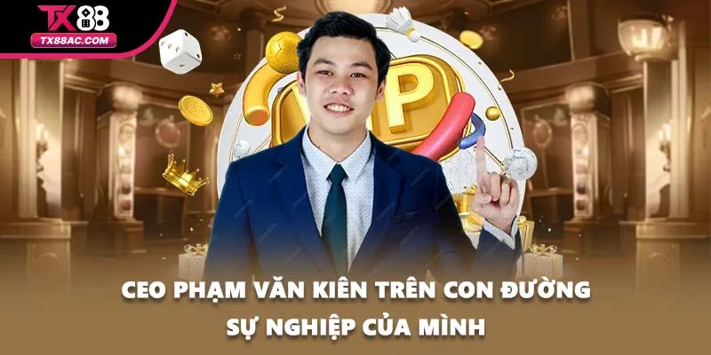 CEO Phạm Văn Kiên trên con đường sự nghiệp của mình