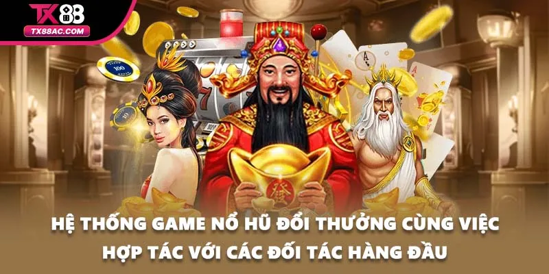 Hệ thống game nổ hũ đổi thưởng cùng việc hợp tác với các đối tác hàng đầu