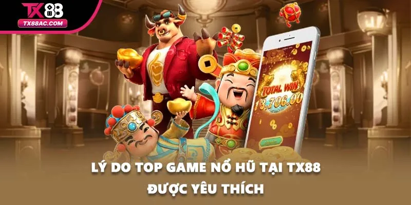 Lý do top game nổ hũ tại TX88 được yêu thích