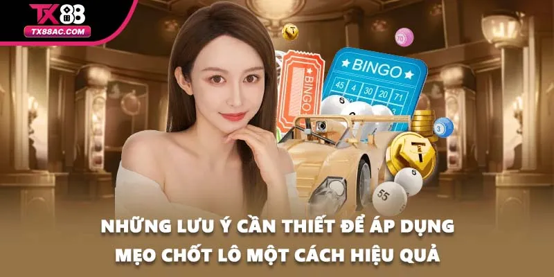 Những lưu ý cần thiết để áp dụng mẹo chốt lô một cách hiệu quả