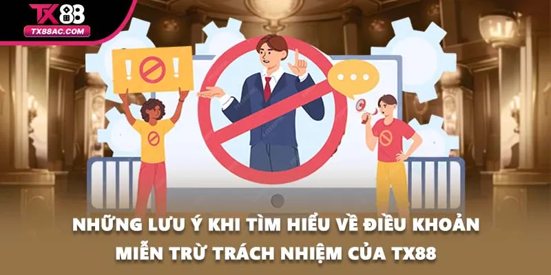 Những lưu ý khi tìm hiểu về điều khoản miễn trừ trách nhiệm của TX88