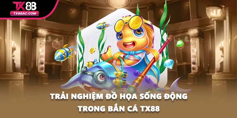 Trải nghiệm đồ họa sống động trong bắn cá TX88