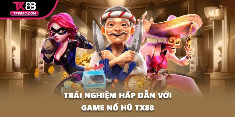 Trải nghiệm hấp dẫn với game nổ hũ TX88